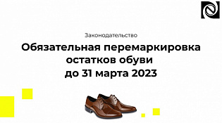 Обязательная перемаркировка остатков обуви до 31 марта 2023 года!